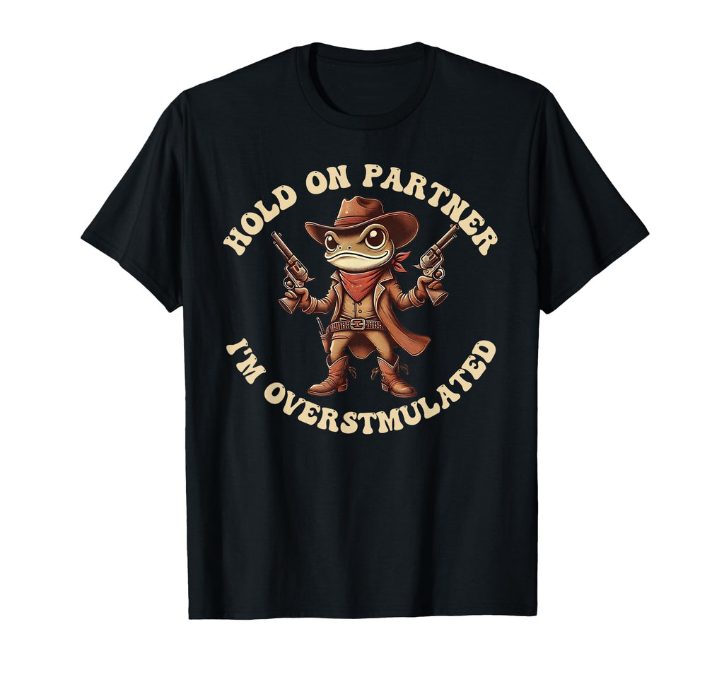 Hold Partner Im Overstimulated Funny T-Shirt - Fun Novelty Design Unisex - T-Shirt, Sweatshirt, Hoodie