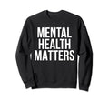 Mental Health Matters Awareness Sweatshirt - Novelty Apparel Men Women - T-Shirt, Sweatshirt, Hoodie