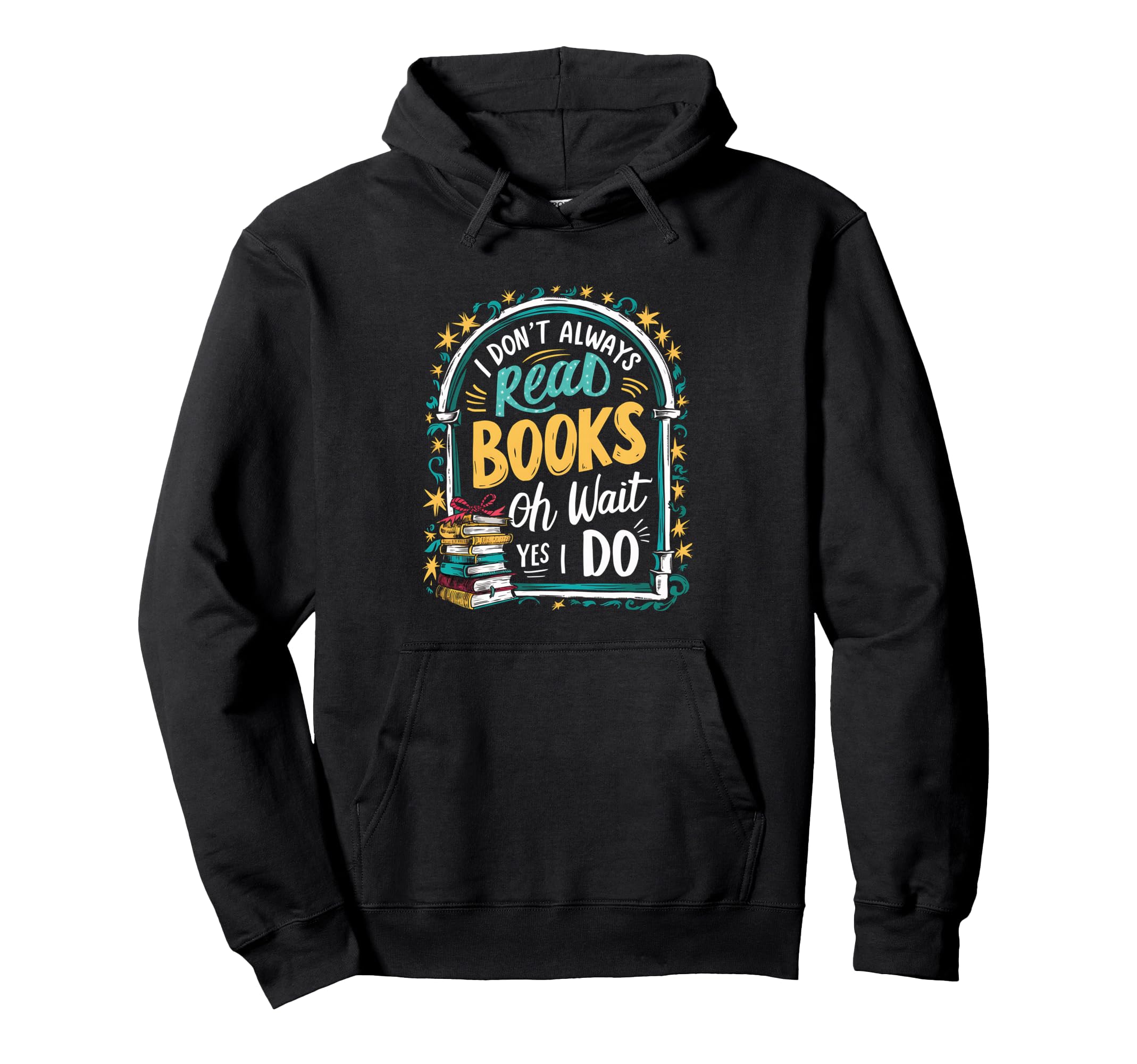 I Dont Always Read Books Oh Wait Yes I Hoodie - Novelty Apparel Men Women - T-Shirt, Sweatshirt, Hoodie