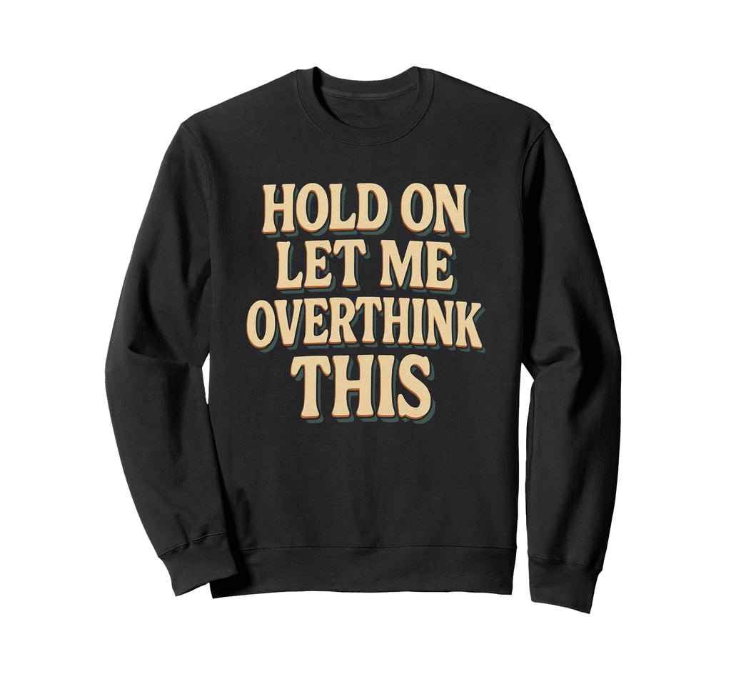 Funny Overthinking Anxiety Sweatshirt - Novelty Apparel Men Women - T-Shirt, Sweatshirt, Hoodie
