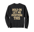 Funny Overthinking Anxiety Sweatshirt - Novelty Apparel Men Women - T-Shirt, Sweatshirt, Hoodie