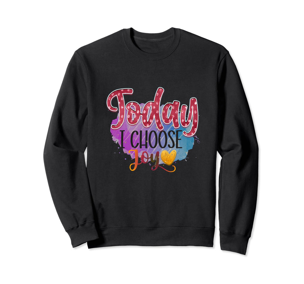 Today I Choose Joy Sweatshirt - Trendy Graphic Unisex - T-Shirt, Sweatshirt, Hoodie