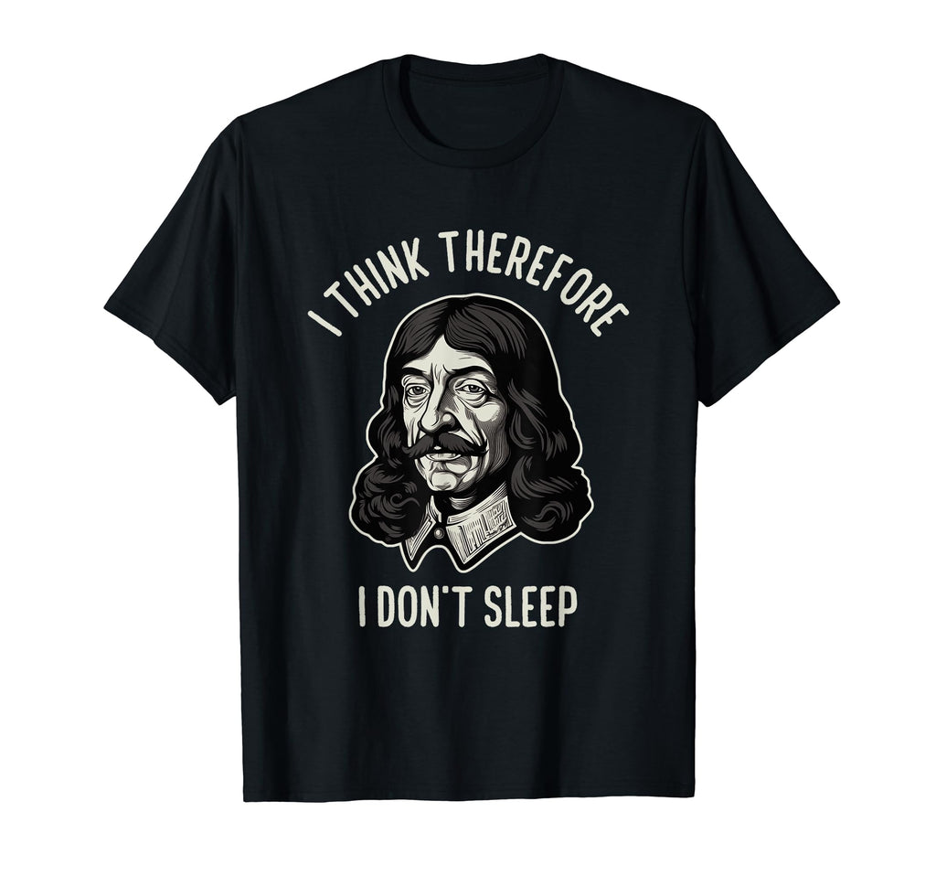I Think Therefore I Dont Sleep Funny T-Shirt - Novelty Apparel for Adults - T-Shirt, Sweatshirt, Hoodie