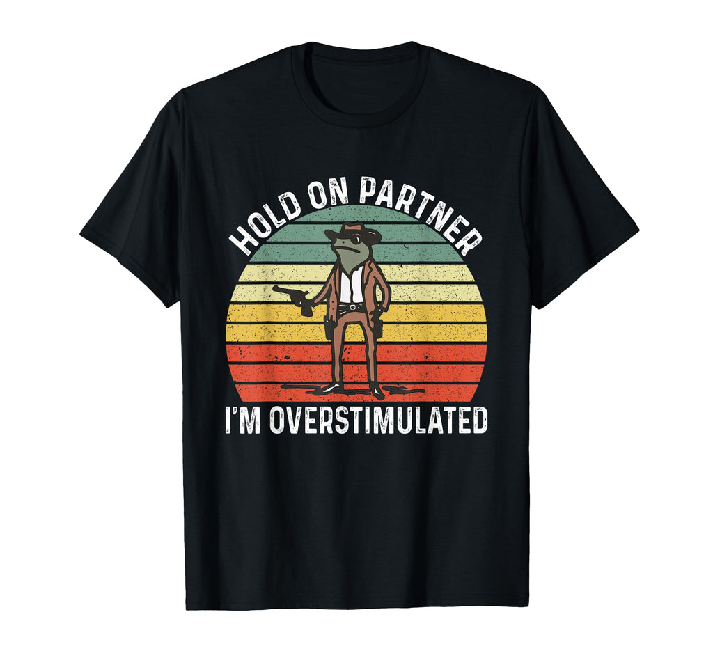 Hold Partner Im Overstimulated Cowboy T-Shirt - Trendy Graphic Men Women - T-Shirt, Sweatshirt, Hoodie