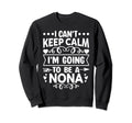I Cant Keep Calm Im Going To Be Nona Sweatshirt - Trendy Graphic Unisex - T-Shirt, Sweatshirt, Hoodie