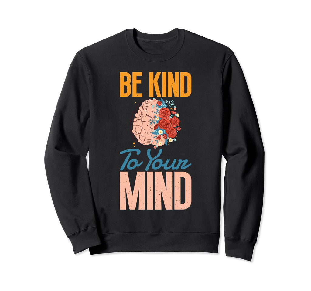 Mental Health Matters Be Kind To Sweatshirt - Unique Graphic Men Women - T-Shirt, Sweatshirt, Hoodie