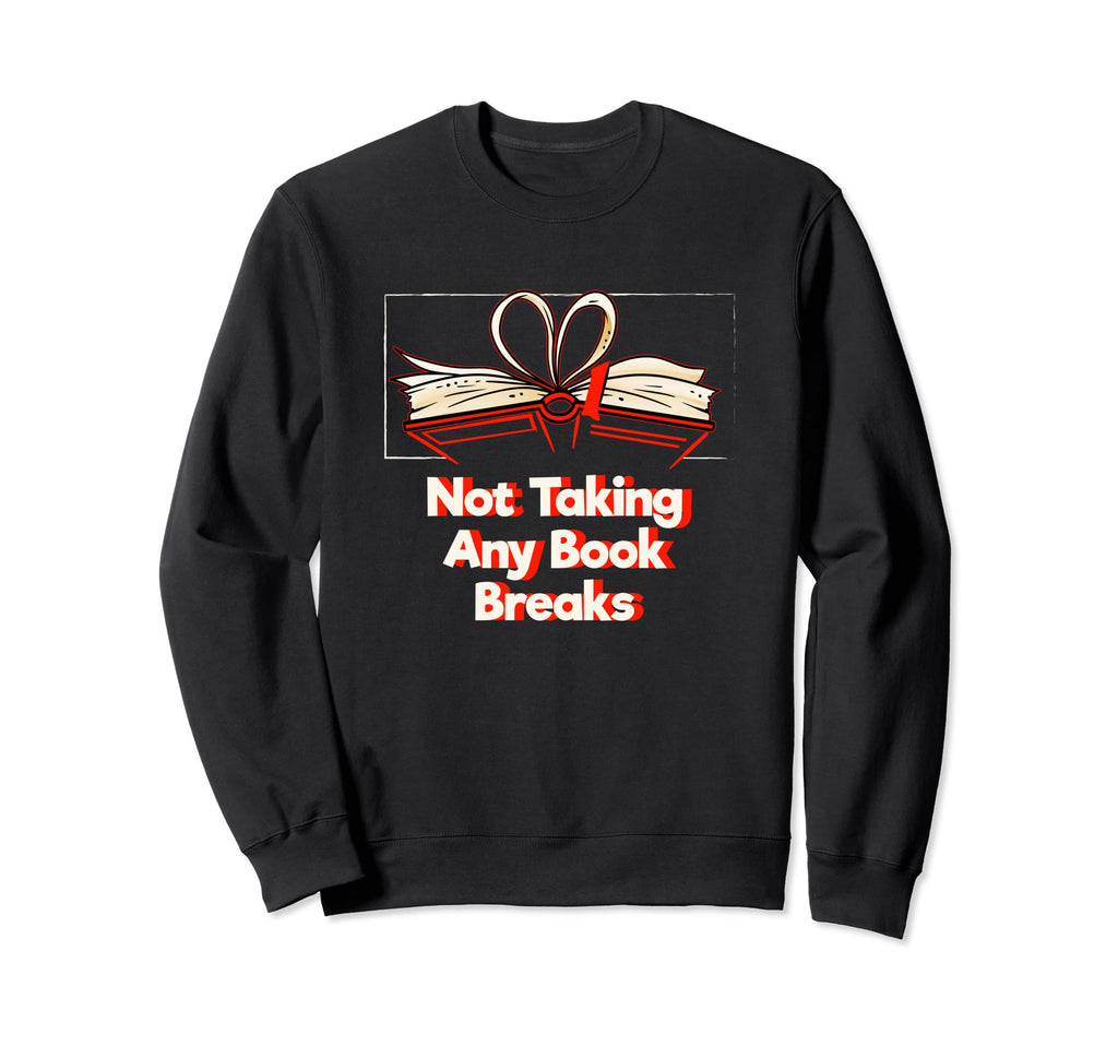Not Taking Any Book Breaks Bookworm Sweatshirt - Graphic Print Men Women - T-Shirt, Sweatshirt, Hoodie