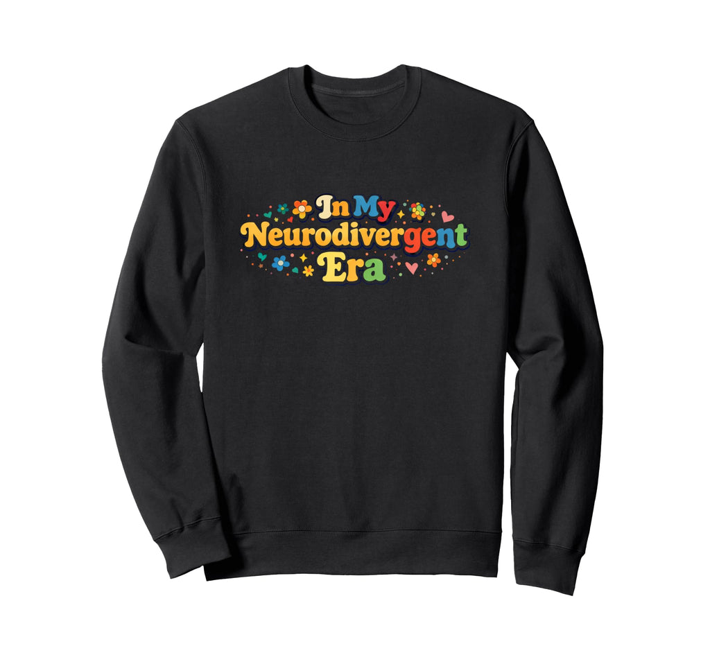 My Neurodivergent Era Autism Sweatshirt - Casual Everyday Wear Men Women - T-Shirt, Sweatshirt, Hoodie