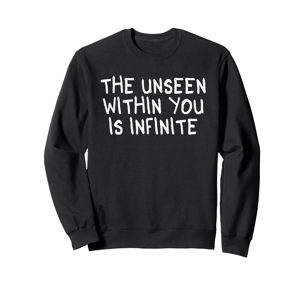 Unseen Within You Is Infinite Sweatshirt - Fun Novelty Design Unisex - T-Shirt, Sweatshirt, Hoodie