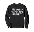 Unseen Within You Is Infinite Sweatshirt - Fun Novelty Design Unisex - T-Shirt, Sweatshirt, Hoodie