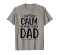 Dad I Cant Keep Calm Im Going To Be T-Shirt - Novelty Apparel for Adults - T-Shirt, Sweatshirt, Hoodie