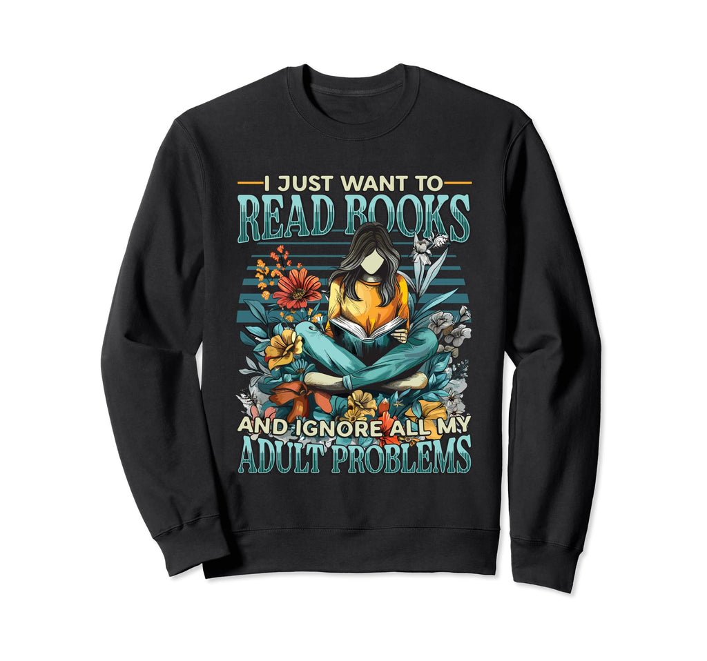 I Just Want To Read Books Bookworm Sweatshirt - Trendy Graphic for Adults - T-Shirt, Sweatshirt, Hoodie