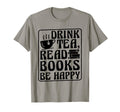 Drink Tea Read Books Be Happy Bookworm And T-Shirt - Trendy Graphic Unisex - T-Shirt, Sweatshirt, Hoodie
