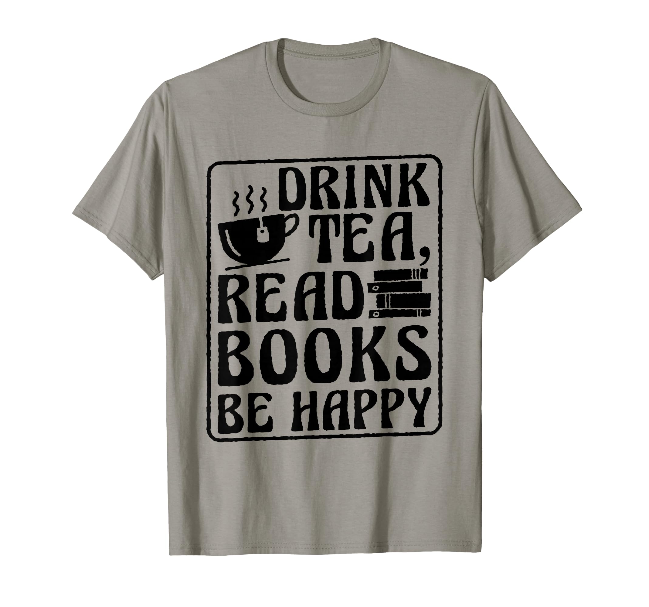 Drink Tea Read Books Be Happy Bookworm And T-Shirt - Trendy Graphic Unisex - T-Shirt, Sweatshirt, Hoodie