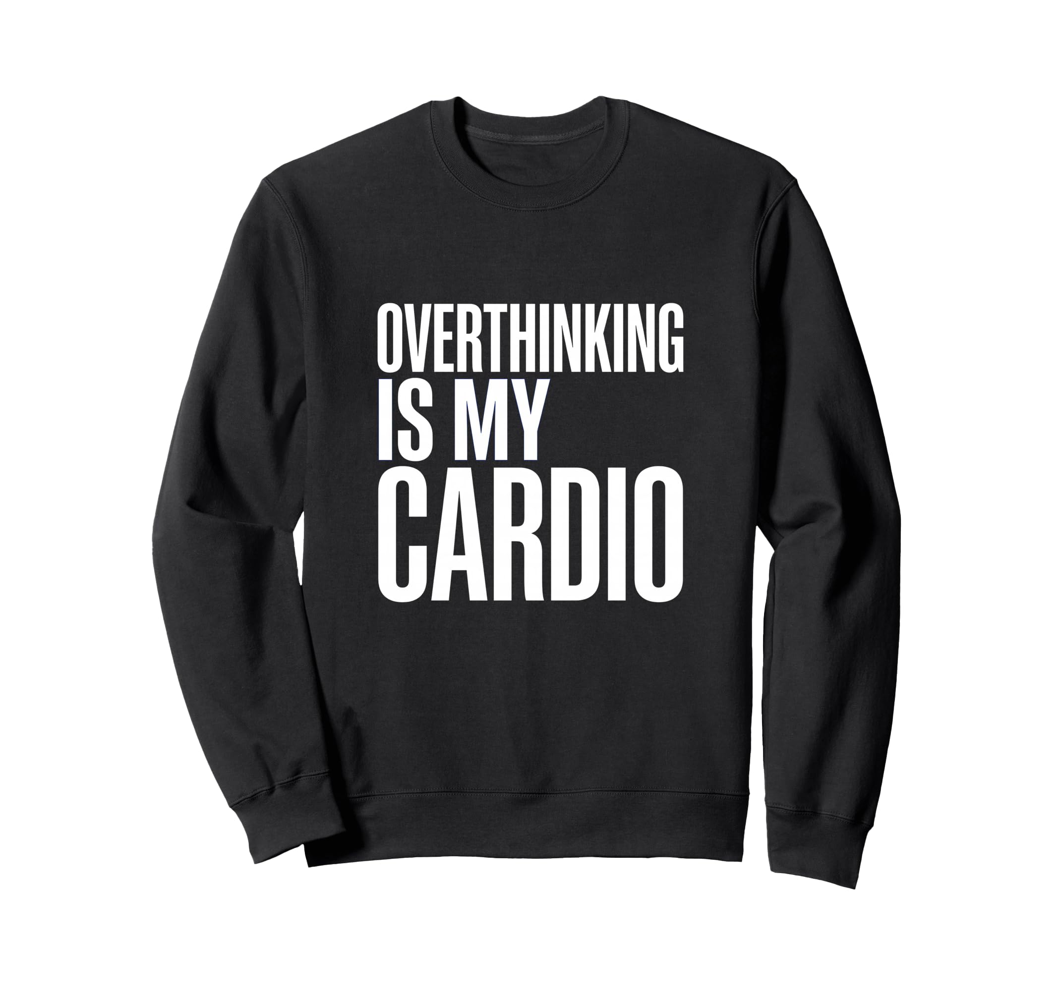 Overthinking Is My Cardio Funny Anxiety Sweatshirt - Graphic Print Unisex - T-Shirt, Sweatshirt, Hoodie