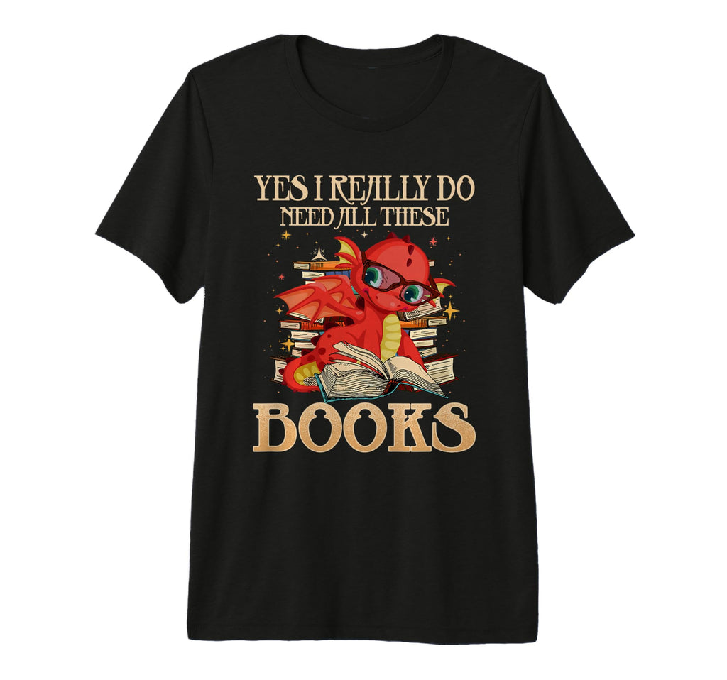 Yes I Really Do Need All These Books T-Shirt - Streetwear Style for Adults - T-Shirt, Sweatshirt, Hoodie