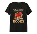 Yes I Really Do Need All These Books T-Shirt - Streetwear Style for Adults - T-Shirt, Sweatshirt, Hoodie