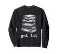 Get Lit Literary Pun Bibliophile Sweatshirt - Fun Novelty Design Men Women - T-Shirt, Sweatshirt, Hoodie