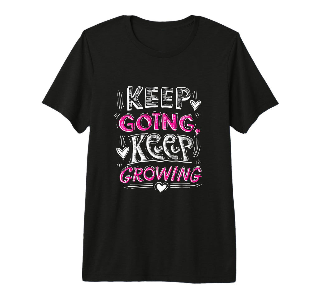 Keep Going Keep Growing Inspirational T-Shirt - Custom Art Print Men Women - T-Shirt, Sweatshirt, Hoodie