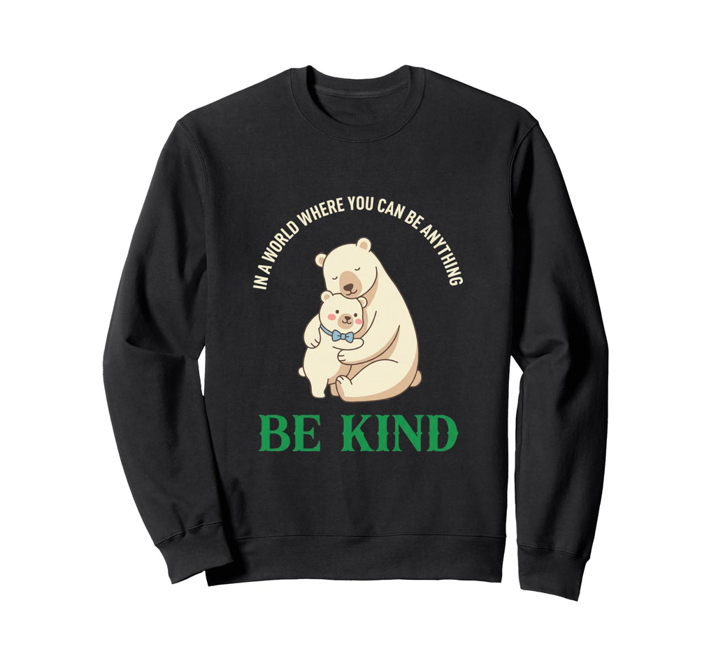 World Where You Can Be Anything Be Sweatshirt - Graphic Print Men Women - T-Shirt, Sweatshirt, Hoodie