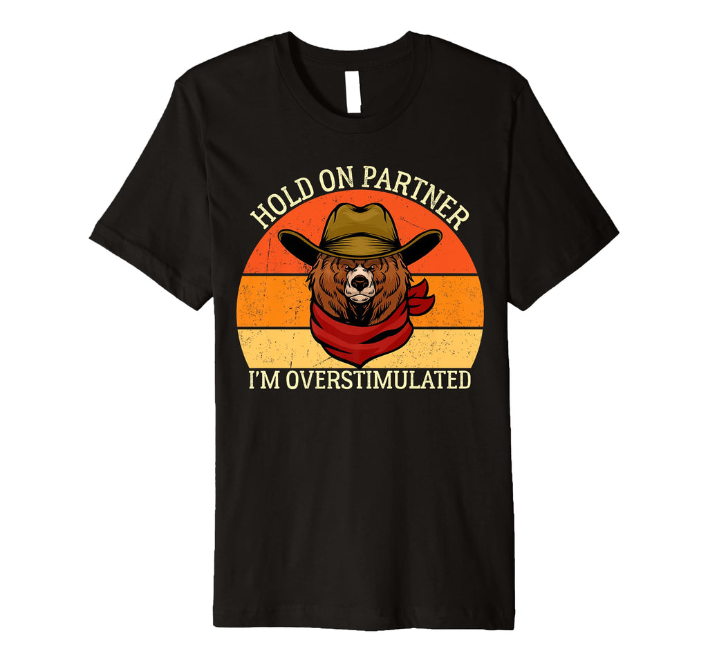 Hold Partner Im Overstimulated Bear T-Shirt - Streetwear Style for Adults - T-Shirt, Sweatshirt, Hoodie