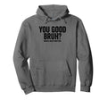 You Good Bruh Mental Health Matters Hoodie - Fun Novelty Design Men Women - T-Shirt, Sweatshirt, Hoodie