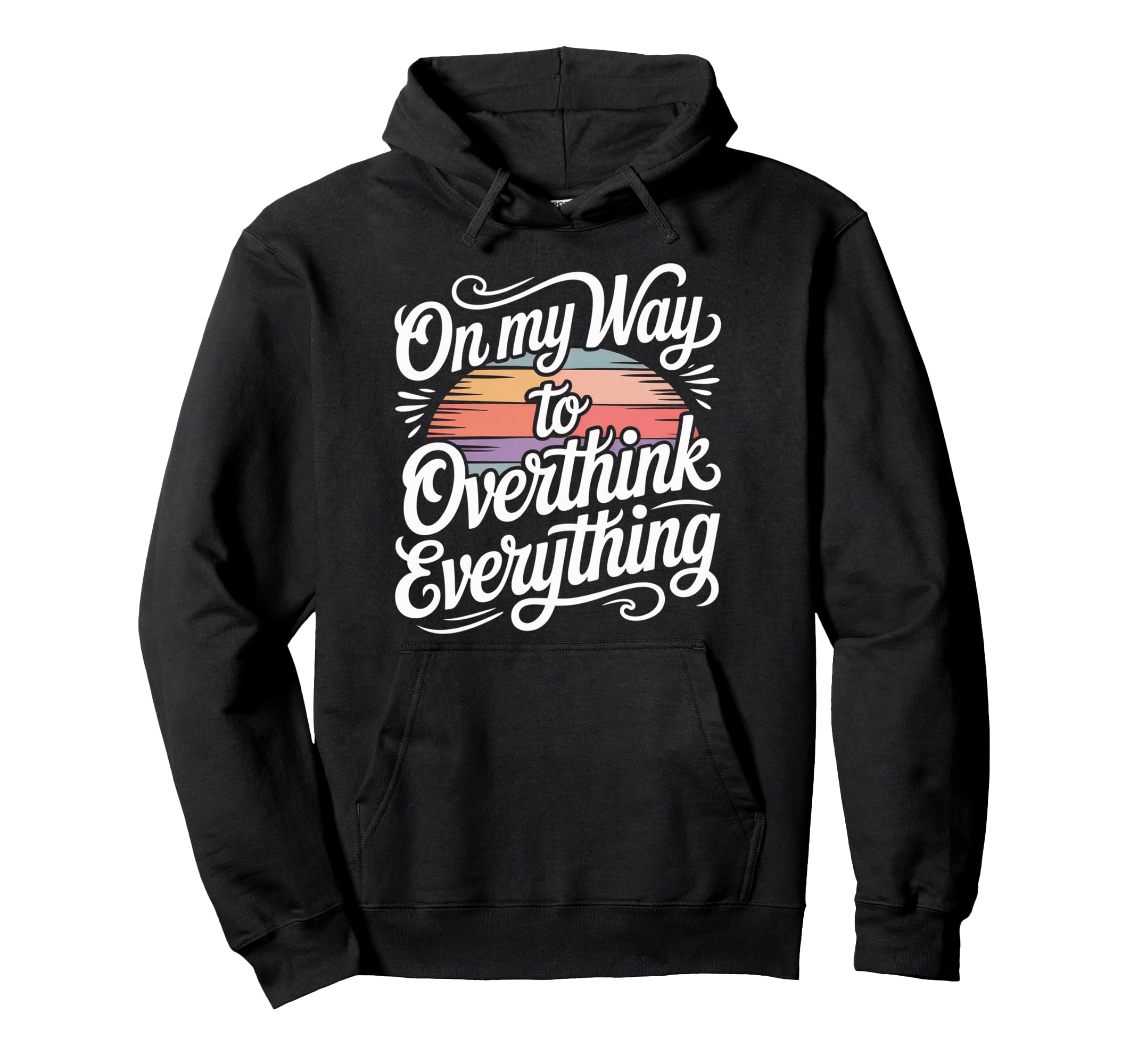 My Way To Overthink Everything Hoodie - Custom Art Print for Adults - T-Shirt, Sweatshirt, Hoodie