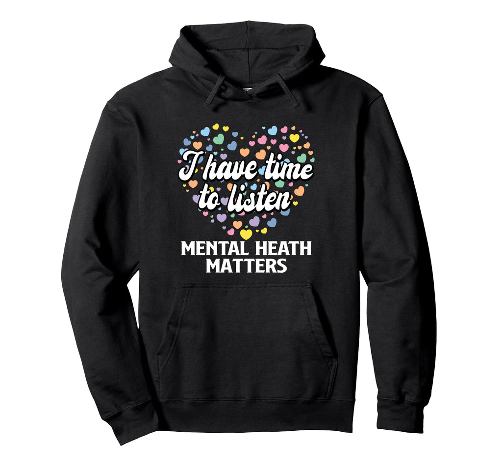 I Have Time To Listen Mental Health Hoodie - Unique Graphic Men Women - T-Shirt, Sweatshirt, Hoodie