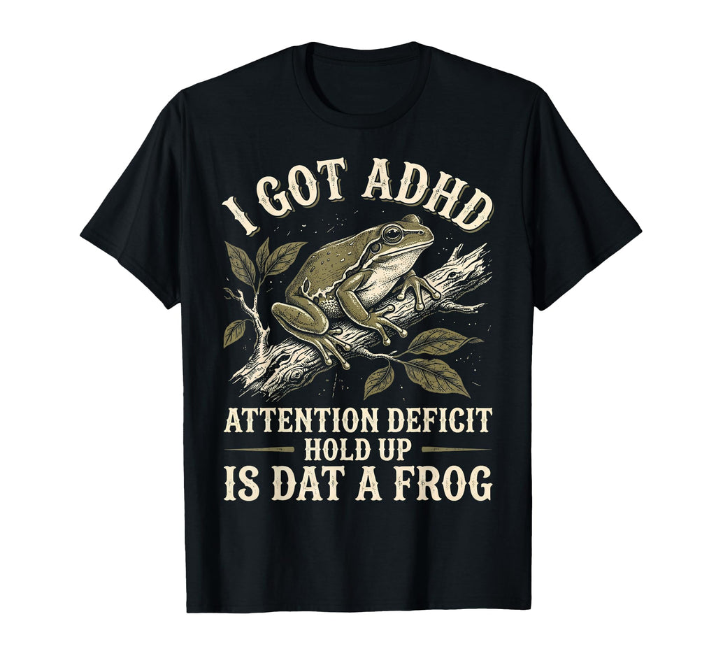 I Got Adhd Attention Deficit Hold Up T-Shirt - Casual Everyday Wear Unisex - T-Shirt, Sweatshirt, Hoodie