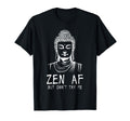 Zen Af Sarcastic Buddhism Mindfulness T-Shirt - Novelty Apparel for Adults - T-Shirt, Sweatshirt, Hoodie