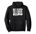 Be Kind To Your Mind Mental Health Funny Hoodie - Novelty Apparel Unisex - T-Shirt, Sweatshirt, Hoodie