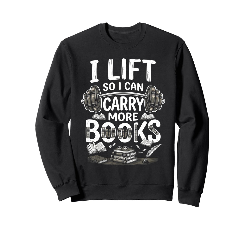 I Lift So I Can Carry More Books Sweatshirt - Aesthetic Graphic for Adults - T-Shirt, Sweatshirt, Hoodie