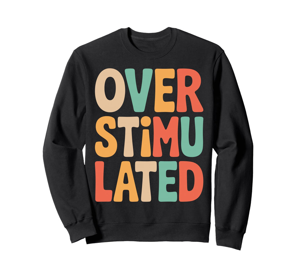 Neurodiverse Overstimulated Mental Sweatshirt - Streetwear Style Men Women - T-Shirt, Sweatshirt, Hoodie