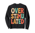 Neurodiverse Overstimulated Mental Sweatshirt - Streetwear Style Men Women - T-Shirt, Sweatshirt, Hoodie