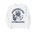 Overstimulated And Overqualified Sweatshirt - Streetwear Style Men Women - T-Shirt, Sweatshirt, Hoodie