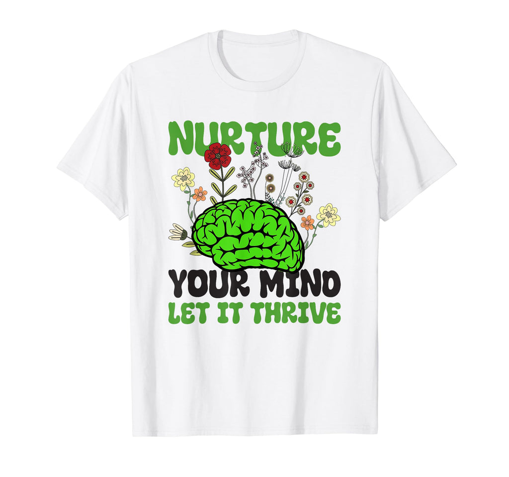 Nuture Your Mind Let It Thrive Mental T-Shirt - Unique Graphic Men Women - T-Shirt, Sweatshirt, Hoodie