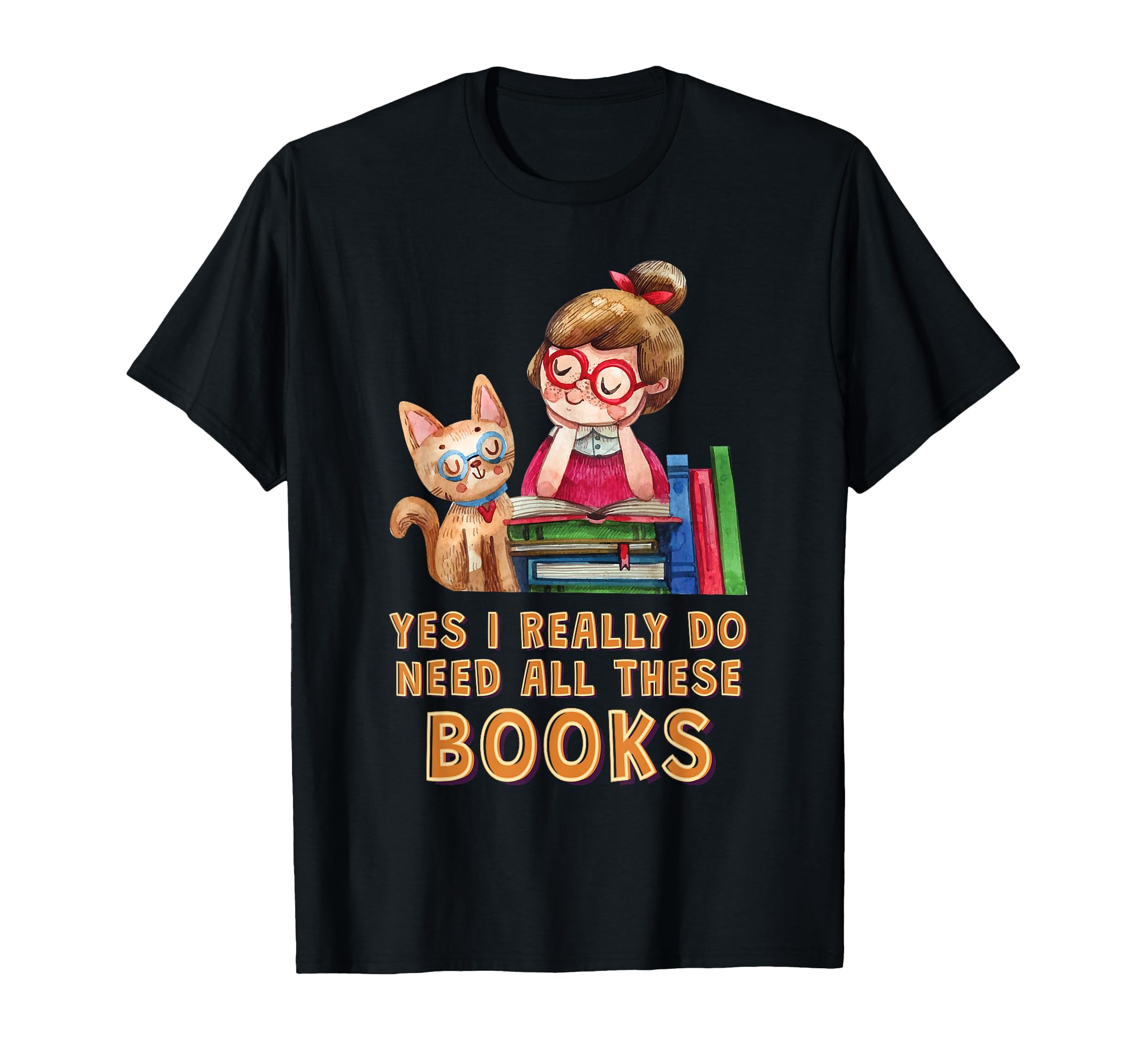 Yes I Really Do Need All These Books T-Shirt - Graphic Print Unisex - T-Shirt, Sweatshirt, Hoodie
