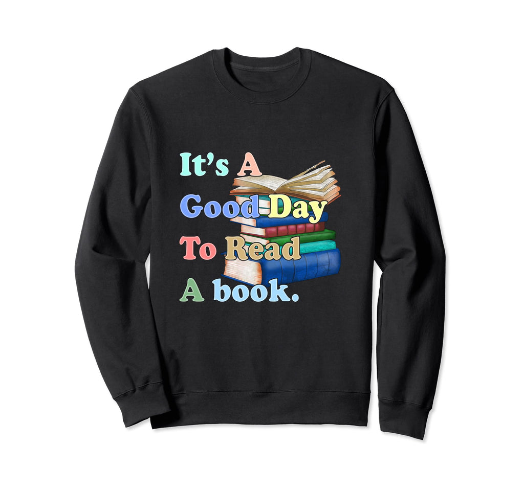 Its Good Day To Read Funny Book Sweatshirt - Trendy Graphic Men Women - T-Shirt, Sweatshirt, Hoodie
