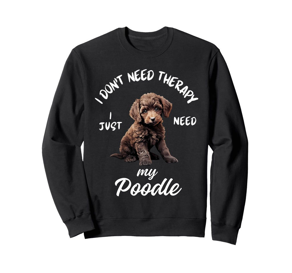 Poodle Dog Lover I Just Need My Sweatshirt - Custom Art Print for Adults - T-Shirt, Sweatshirt, Hoodie