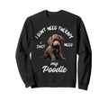 Poodle Dog Lover I Just Need My Sweatshirt - Custom Art Print for Adults - T-Shirt, Sweatshirt, Hoodie