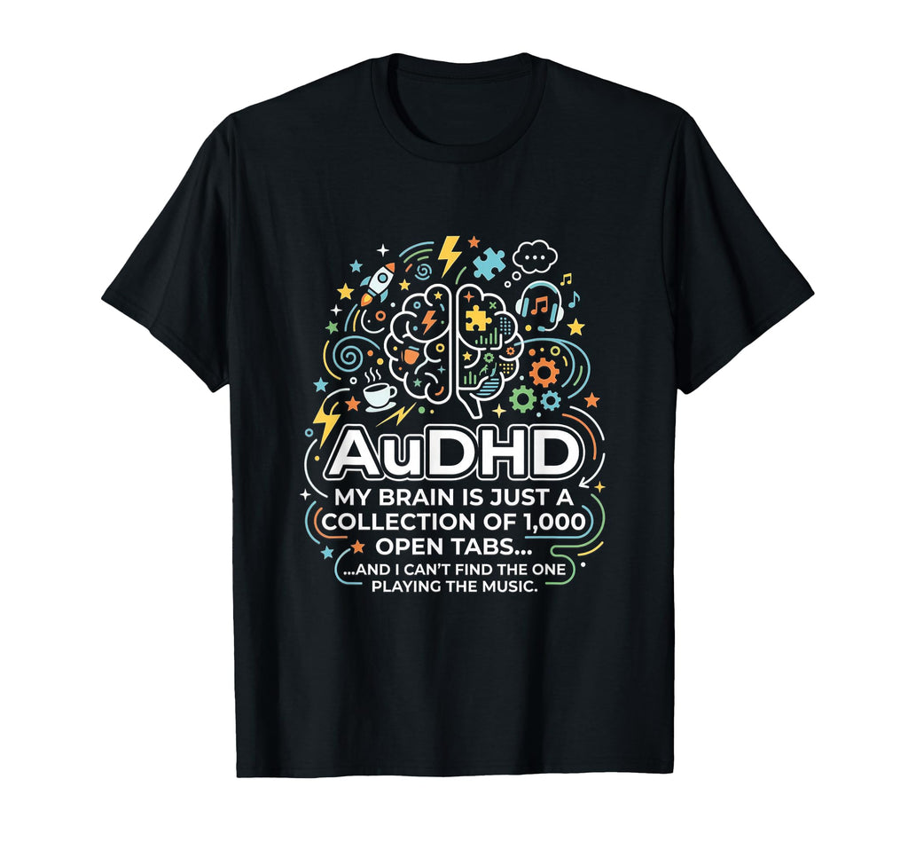 Audhd Neurodivergent Funny Too Many T-Shirt - Fun Novelty Design Unisex - T-Shirt, Sweatshirt, Hoodie