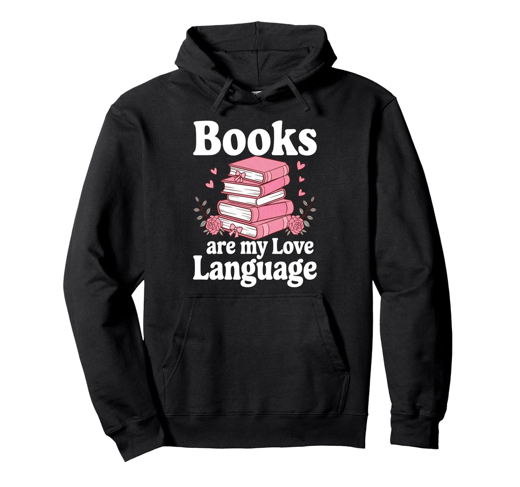 Books Are My Love Language Funny Hoodie - Casual Everyday Wear Unisex - T-Shirt, Sweatshirt, Hoodie