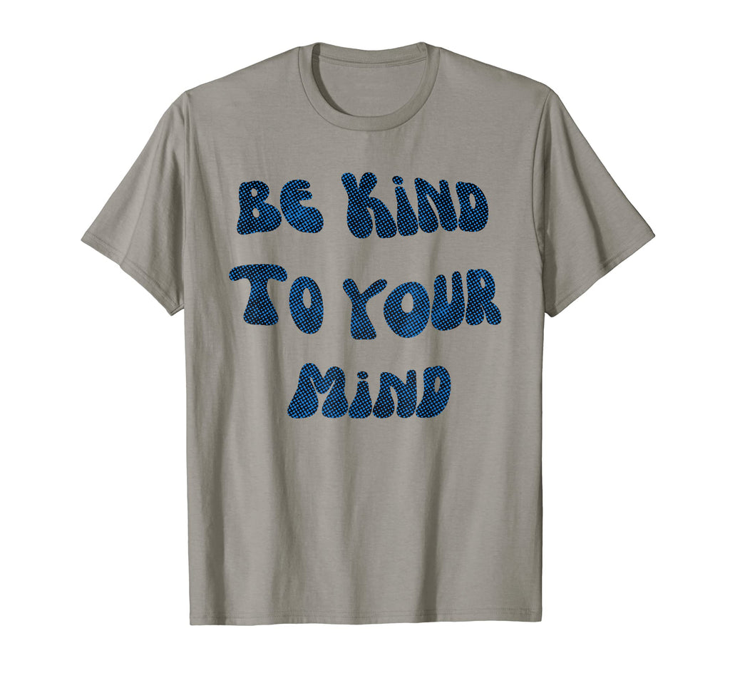 Be Kind To Your Mind Mental Health T-Shirt - Novelty Apparel Unisex - T-Shirt, Sweatshirt, Hoodie