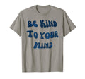 Be Kind To Your Mind Mental Health T-Shirt - Novelty Apparel Unisex - T-Shirt, Sweatshirt, Hoodie