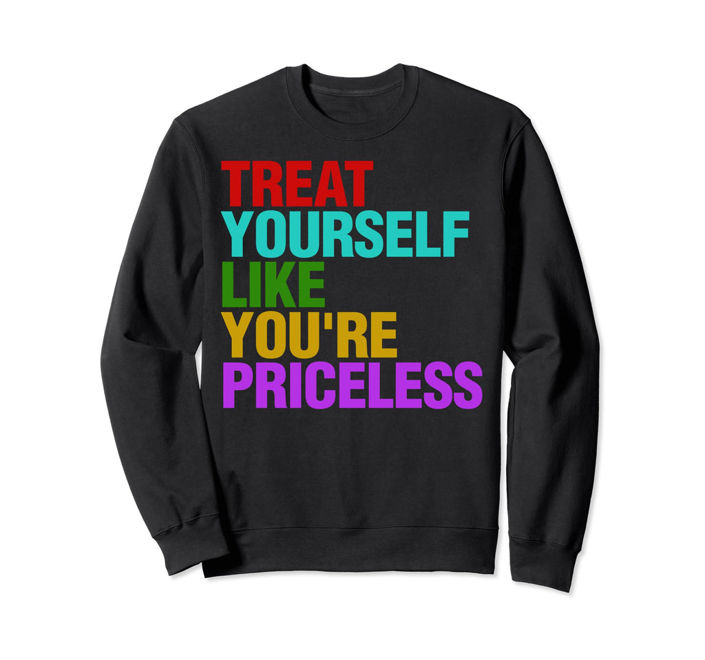 Treat Yourself Like Youre Priceless Sweatshirt - Novelty Apparel Unisex - T-Shirt, Sweatshirt, Hoodie