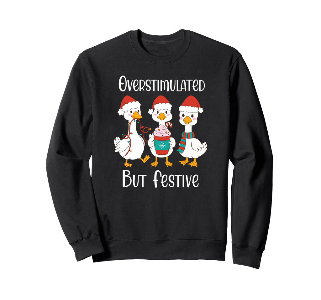 Overstimulated But Festive Goose Sweatshirt - Streetwear Style Unisex - T-Shirt, Sweatshirt, Hoodie
