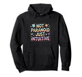 Not Paranoid Just Intuitive Funny Hoodie - Streetwear Style Unisex - T-Shirt, Sweatshirt, Hoodie