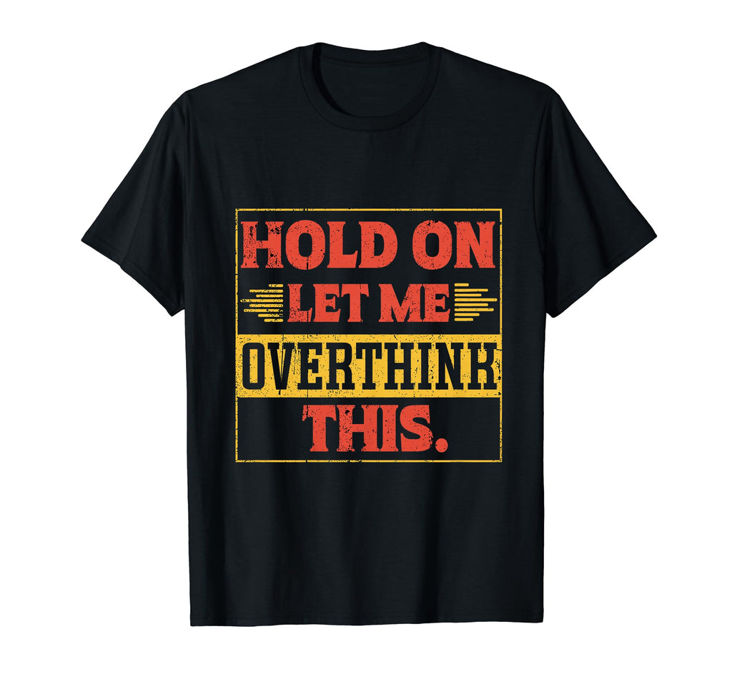 Funny Overthinker Hold Let Me T-Shirt - Aesthetic Graphic Men Women - T-Shirt, Sweatshirt, Hoodie