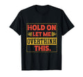 Funny Overthinker Hold Let Me T-Shirt - Aesthetic Graphic Men Women - T-Shirt, Sweatshirt, Hoodie