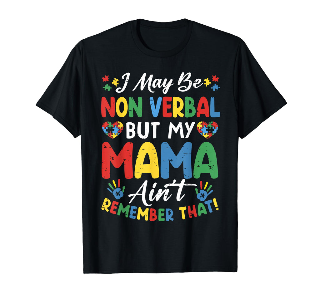 I May Be Non Verbal But My Mama T-Shirt - Fun Novelty Design Men Women - T-Shirt, Sweatshirt, Hoodie